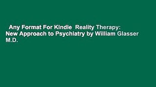 Any Format For Kindle  Reality Therapy: New Approach to Psychiatry by William Glasser M.D.