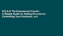 R.E.A.D The Empowered Empath: A Simple Guide on Setting Boundaries, Controlling Your Emotions, and