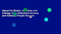 About For Books  Addiction and Change: How Addictions Develop and Addicted People Recover