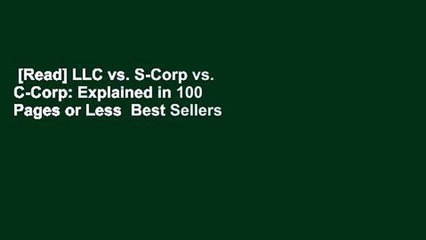 [Read] LLC vs. S-Corp vs. C-Corp: Explained in 100 Pages or Less  Best Sellers Rank : #1