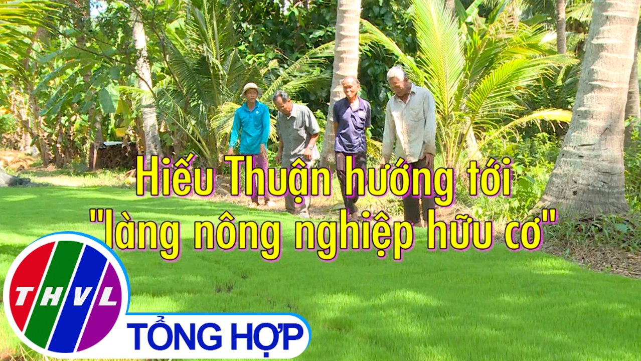 THVL | Nông nghiệp bền vững: Hiếu Thuận hướng tới "làng nông nghiệp hữu cơ"