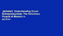 [acheter]  Understanding Social Entrepreneurship: The Relentless Pursuit of Mission in an Ever