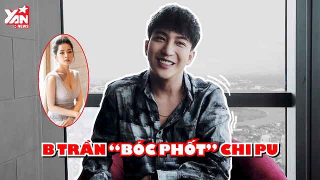 B Trần “bốc phốt” cô bạn thân Chi Pu - YAN News