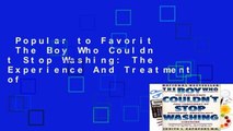 Popular to Favorit  The Boy Who Couldn t Stop Washing: The Experience And Treatment of
