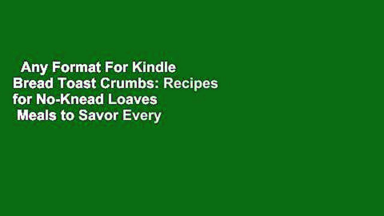 Any Format For Kindle  Bread Toast Crumbs: Recipes for No-Knead Loaves   Meals to Savor Every