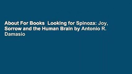 About For Books  Looking for Spinoza: Joy, Sorrow and the Human Brain by Antonio R. Damasio