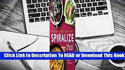 [Read] Spiralize This!: 75 Fresh and Delicious Recipes for Your Spiralizer  For Trial