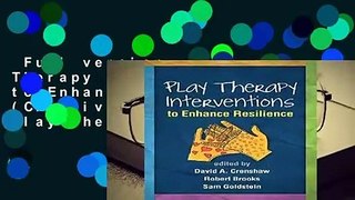 Full version  Play Therapy Interventions to Enhance Resilience (Creative Arts and Play Therapy)