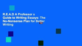 R.E.A.D A Professor s Guide to Writing Essays: The No-Nonsense Plan for Better Writing
