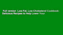 Full version  Low-Fat, Low-Cholesterol Cookbook: Delicious Recipes to Help Lower Your