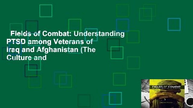 Fields of Combat: Understanding PTSD among Veterans of Iraq and Afghanistan (The Culture and