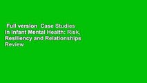 Full version  Case Studies in Infant Mental Health: Risk, Resiliency and Relationships  Review