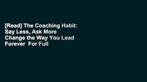 [Read] The Coaching Habit: Say Less, Ask More  Change the Way You Lead Forever  For Full