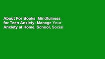 About For Books  Mindfulness  for Teen Anxiety: Manage Your Anxiety at Home, School, Social