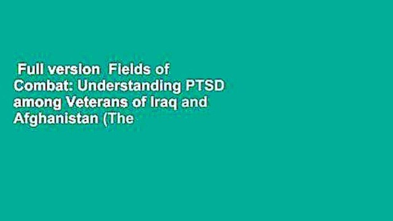 Full version  Fields of Combat: Understanding PTSD among Veterans of Iraq and Afghanistan (The