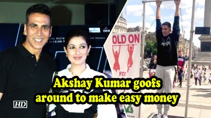 Akshay Kumar goofing around to make easy money