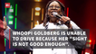 Whoopi Goldberg Is Not Allowed To Drive