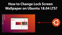 How to Change Lock Screen Wallpaper on Ubuntu 18.04 LTS?