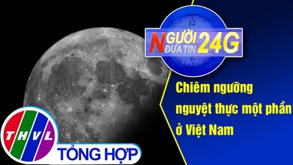 THVL | Người đưa tin 24G (18g30 ngày 17/07/2019)