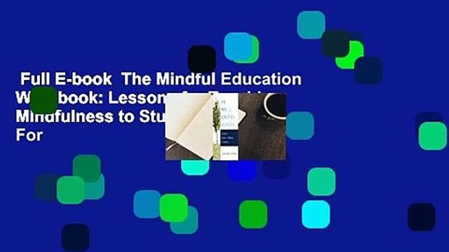 Full E-book The Mindful Education Workbook: Lessons for Teaching Mindfulness to Students For