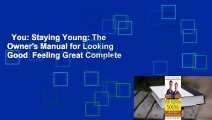 You: Staying Young: The Owner's Manual for Looking Good  Feeling Great Complete