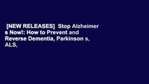 [NEW RELEASES]  Stop Alzheimer s Now!: How to Prevent and Reverse Dementia, Parkinson s, ALS,