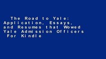 The Road to Yale: Application, Essays, and Resumes that Wowed Yale Admission Officers  For Kindle