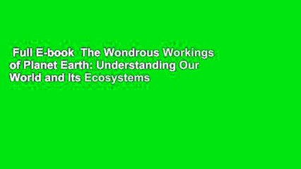 Full E-book  The Wondrous Workings of Planet Earth: Understanding Our World and Its Ecosystems