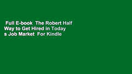 Full E-book  The Robert Half Way to Get Hired in Today s Job Market  For Kindle