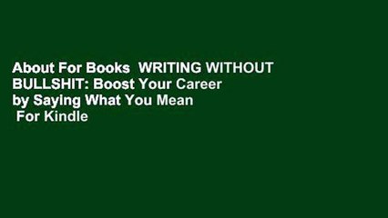 About For Books  WRITING WITHOUT BULLSHIT: Boost Your Career by Saying What You Mean  For Kindle