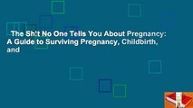 The Sh!t No One Tells You About Pregnancy: A Guide to Surviving Pregnancy, Childbirth, and