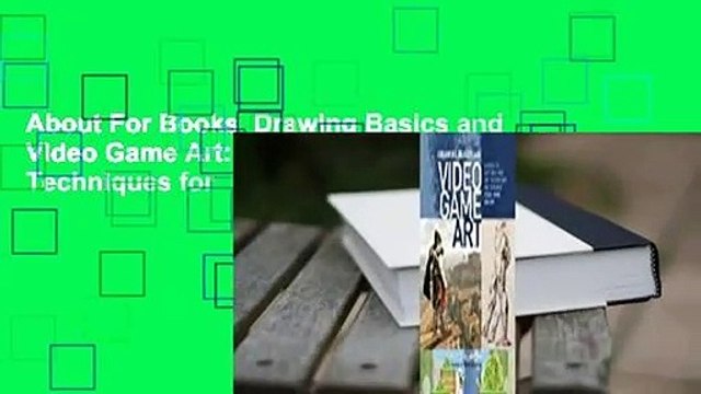 About For Books Drawing Basics and Video Game Art: Classic to Cutting-Edge Art Techniques for