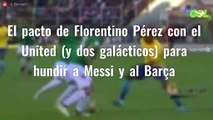 El pacto de Florentino Pérez con el United (y dos galácticos) para hundir a Messi y al Barça