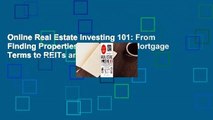 Online Real Estate Investing 101: From Finding Properties and Securing Mortgage Terms to REITs and