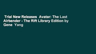 Trial New Releases  Avatar: The Last Airbender - The Rift Library Edition by Gene  Yang