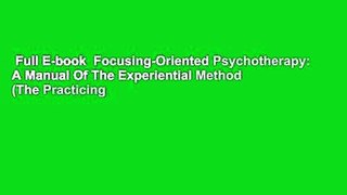 Full E-book  Focusing-Oriented Psychotherapy: A Manual Of The Experiential Method (The Practicing