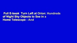 Full E-book  Turn Left at Orion: Hundreds of Night Sky Objects to See in a Home Telescope - And