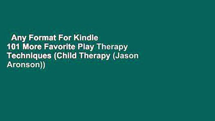 Any Format For Kindle  101 More Favorite Play Therapy Techniques (Child Therapy (Jason Aronson))