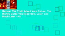 Review  The Truth About Your Future: The Money Guide You Need Now, Later, and Much Later - Ric