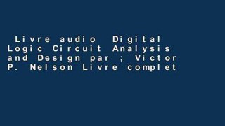 Livre audio  Digital Logic Circuit Analysis and Design par ; Victor P. Nelson Livre complet