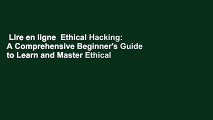 Lire en ligne  Ethical Hacking: A Comprehensive Beginner's Guide to Learn and Master Ethical