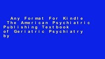 Any Format For Kindle  The American Psychiatric Publishing Textbook of Geriatric Psychiatry by