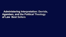 Administering Interpretation: Derrida, Agamben, and the Political Theology of Law  Best Sellers