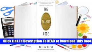 [Read] The Talent Code: Greatness Isn't Born. It's Grown. Here's How.  For Free