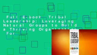 Full E-book  Tribal Leadership: Leveraging Natural Groups to Build a Thriving Organization  For