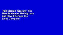 Full version  Scarcity: The New Science of Having Less and How It Defines Our Lives Complete