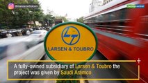 L&T Hydrocarbon Engineering bags over Rs 7,000 crore order from Saudi Aramco