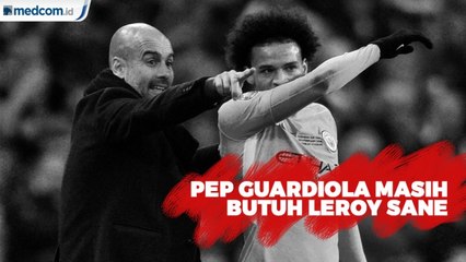 Pep Guardiola Masih Butuh Leroy Sane