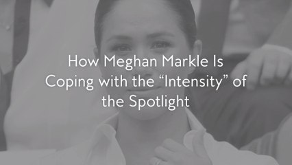 How Meghan Markle Is Coping with the "Intensity" of the Spotlight