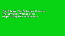 Full E-book  The Dialectical Behavior Therapy Skills Workbook for Anger: Using DBT Mindfulness